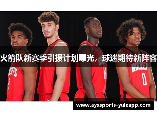 火箭队新赛季引援计划曝光，球迷期待新阵容