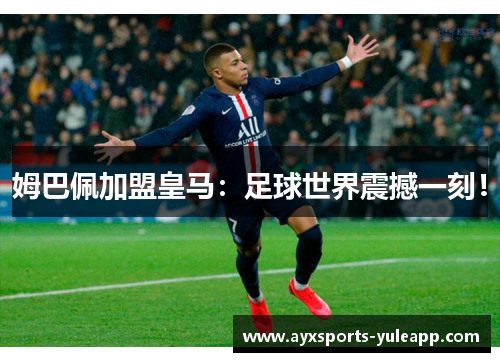 姆巴佩加盟皇马：足球世界震撼一刻！