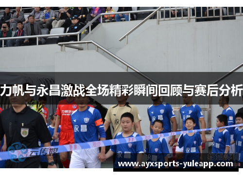 力帆与永昌激战全场精彩瞬间回顾与赛后分析