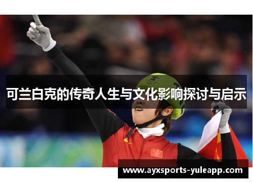 可兰白克的传奇人生与文化影响探讨与启示