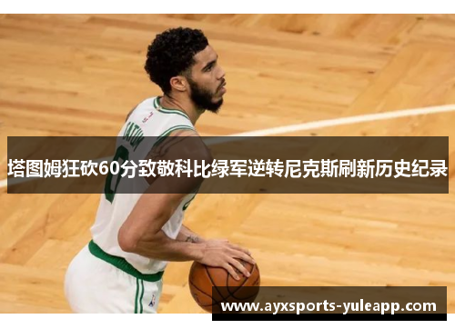 塔图姆狂砍60分致敬科比绿军逆转尼克斯刷新历史纪录