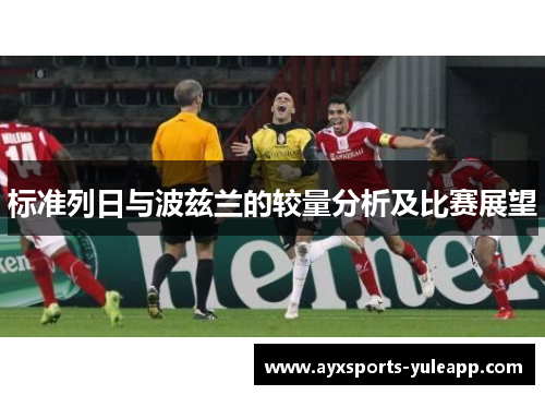 标准列日与波兹兰的较量分析及比赛展望